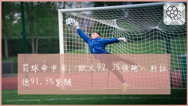 罚球命中率：欧文92.3%领跑，利拉德91.5%紧随